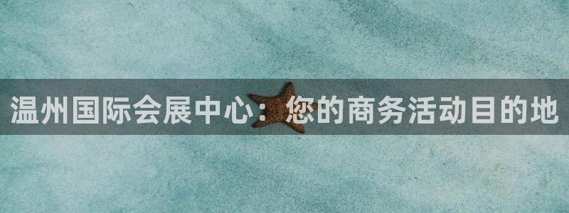 果博公司联系电话：温州国际会展中心：您的商务活动目的地