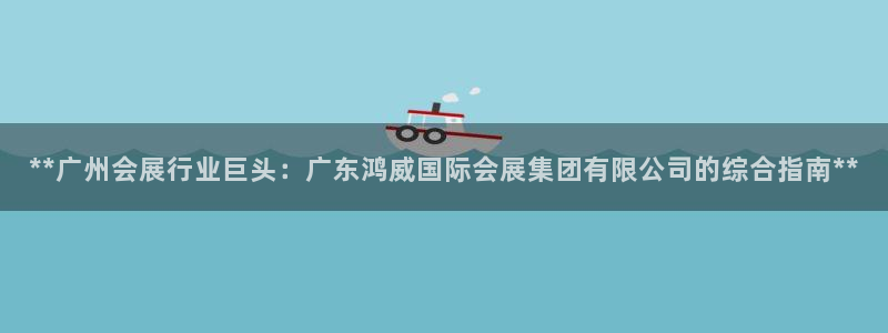 果博gbe168：**广州会展行业巨头：