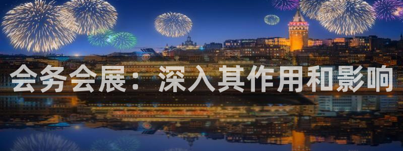 果博官方网：会务会展：深入其作用和影响