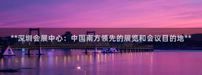 果博注册客服电话是多少：**深圳会展中心：中国南方领先的展览和会议目的地**