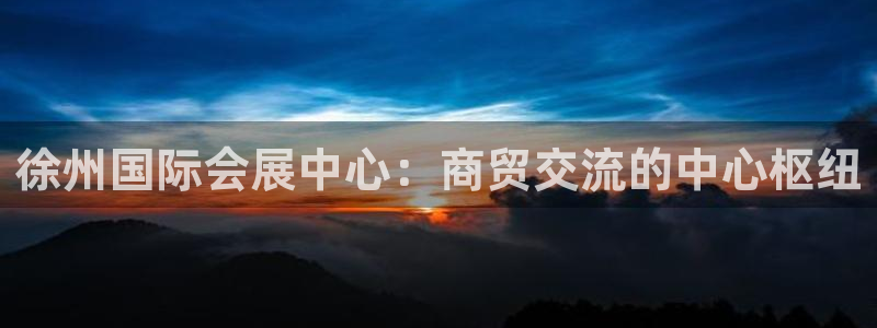 果博平台真实吗知乎推荐：徐州国际会展中心