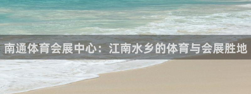 果博手机版下载：南通体育会展中心：江南水乡的体育与会展胜地