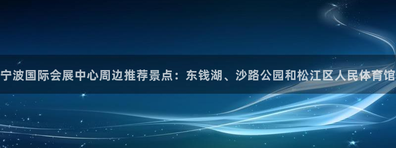 电脑怎么下载果考网：宁波国际会展中心周边推荐景点：东钱湖、沙路公园和松江区人民体育馆