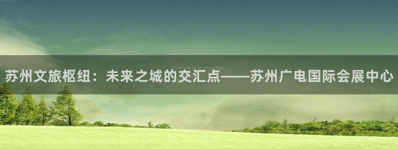 果博园简介：苏州文旅枢纽：未来之城的交汇点——苏州广电国际会展中心