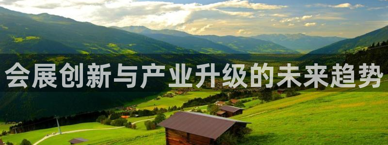 果博东手机版下载开户：会展创新与产业升级的未来趋势