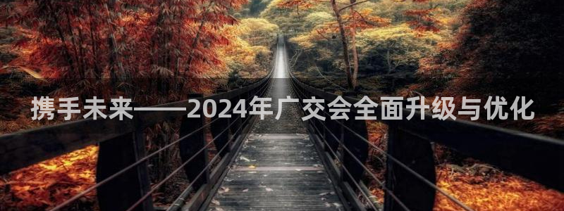 果博手机下载：携手未来——2024年广交