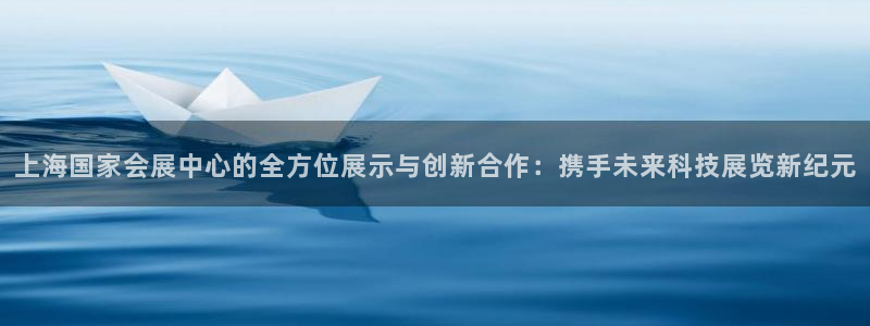 果博公司客服：上海国家会展中心的全方位展
