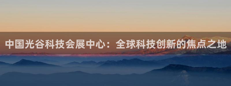 果博平台怎么下载?：中国光谷科技会展中心