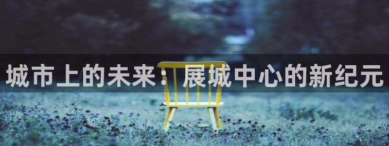 果博客服电话多少：城市上的未来：展城中心的新纪元