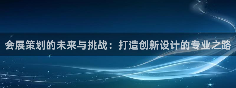 果博公司开户：会展策划的未来与挑战：打造