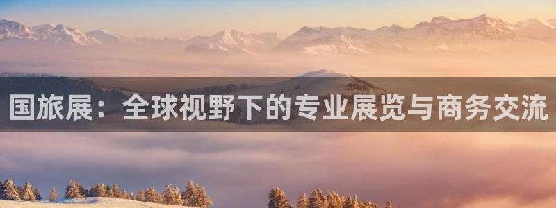 果博注册平台怎么注册不了：国旅展：全球视