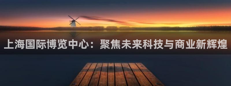 果博客服微信是多少：上海国际博览中心：聚