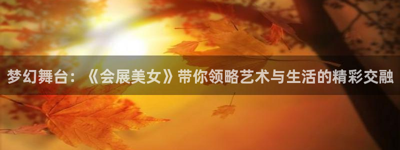 果博公司会员账号开户：梦幻舞台：《会展美