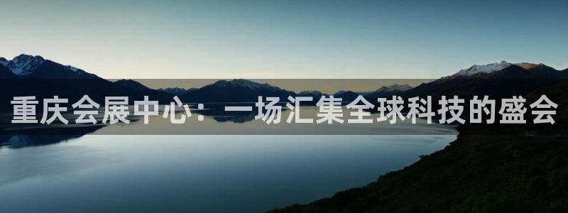 下载果博app：重庆会展中心：一场汇集全球科技的盛会