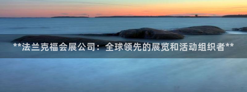 果博客服电话：**法兰克福会展公司：全球