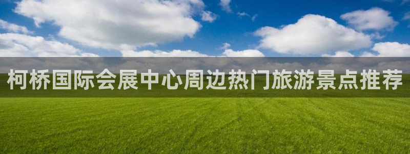 手机怎样下载果博：柯桥国际会展中心周边热