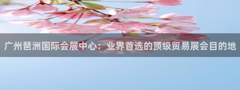 果博集团：广州琶洲国际会展中心：业界首选的顶级贸易展会目的地
