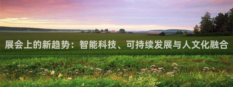 果博公司客服：展会上的新趋势：智能科技、可持续发展与人文化融合