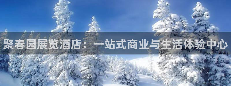 果博平台电话：聚春园展览酒店：一站式商业与生活体验中心