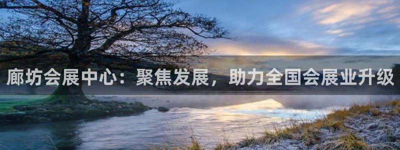 果博东手机版下载开户：廊坊会展中心：聚焦